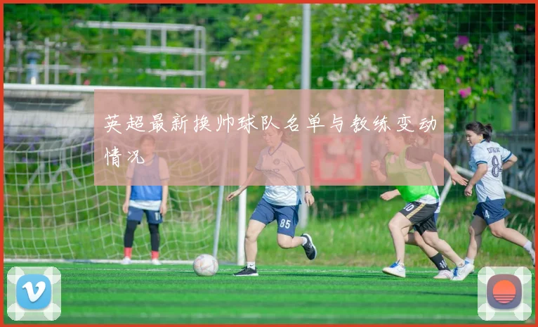 英超最新换帅球队名单与教练变动情况