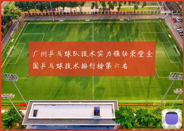 广州乒乓球队技术实力强劲荣登全国乒乓球技术排行榜第六名